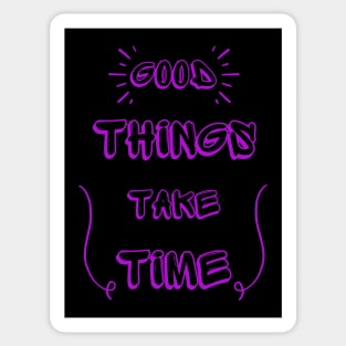 Good Things Take Time Sticker